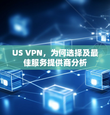 US VPN，为何选择及最佳服务提供商分析