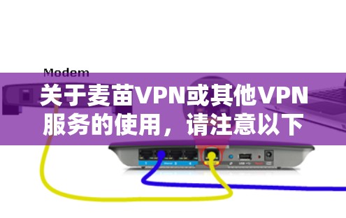 关于麦苗VPN或其他VPN服务的使用,请注意以下几点重要信息