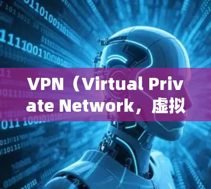VPN(Virtual Private Network,虚拟专用网络)是一种通过加密技术在公共网络上建立安全连接的工具,常用于保护隐私、绕过地理限制或访问受限内容。以下是关于VPN的详细说明
